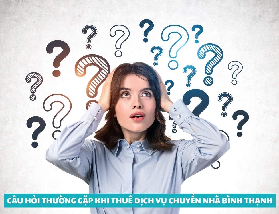 Câu hỏi thường gặp khi thuê dịch vụ chuyển nhà Bình Thạnh