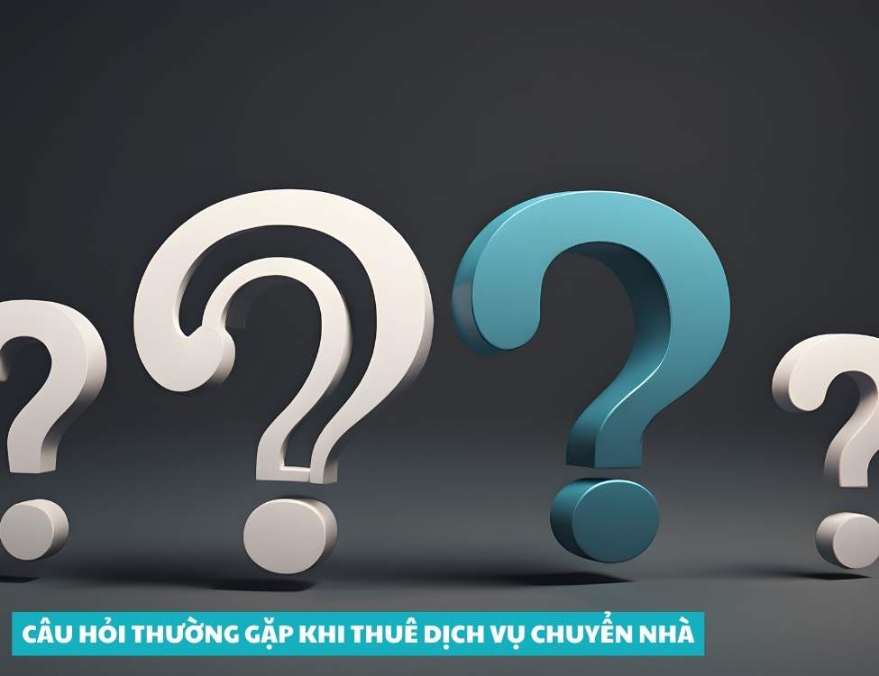 Câu hỏi thường gặp khi thuê dịch vụ chuyển nhà