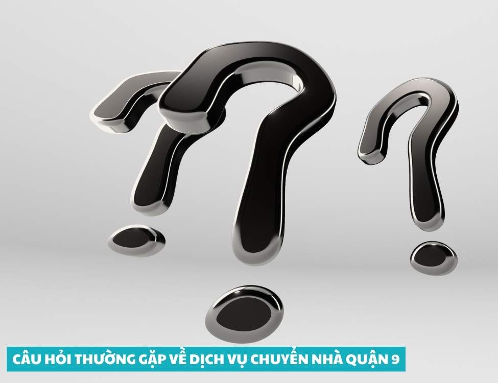 Câu hỏi thường gặp về dịch vụ chuyển nhà quận 9