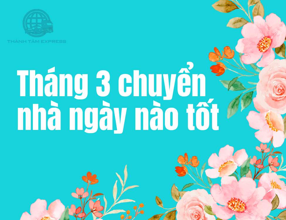tháng 3 chuyển nhà ngày nào tốt