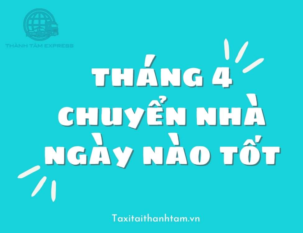 tháng 4 chuyển nhà ngày nào tốt