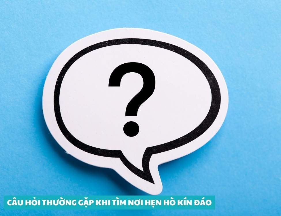 Câu hỏi thường gặp khi tìm nơi hẹn hò kín đáo