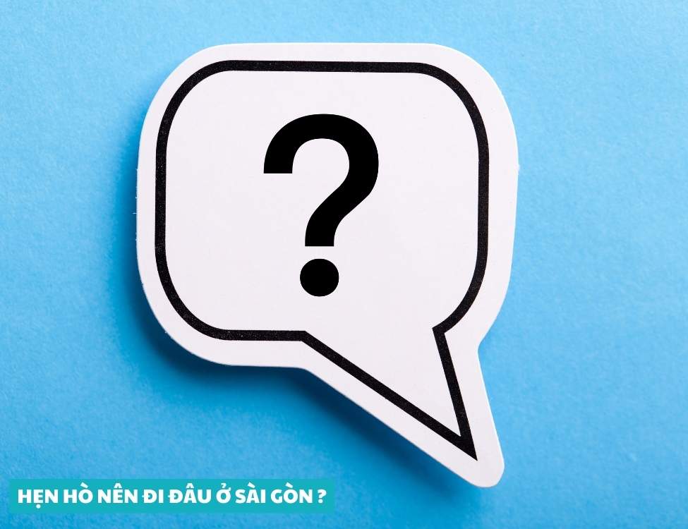 Câu hỏi hẹn hò nên đi đâu ở Sài Gòn